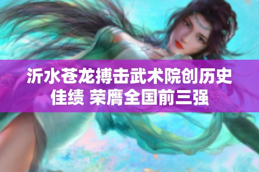 沂水苍龙搏击武术院创历史佳绩 荣膺全国前三强