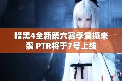 暗黑4全新第六赛季震撼来袭 PTR将于7号上线