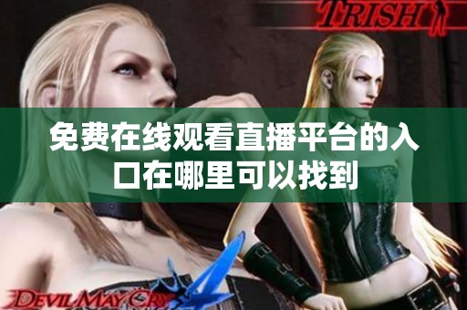 免费在线观看直播平台的入口在哪里可以找到