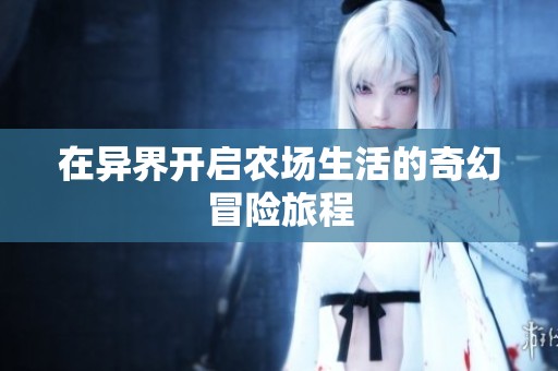在异界开启农场生活的奇幻冒险旅程