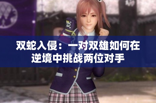 双蛇入侵：一对双雄如何在逆境中挑战两位对手