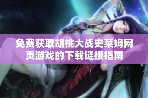 免费获取胡桃大战史莱姆网页游戏的下载链接指南