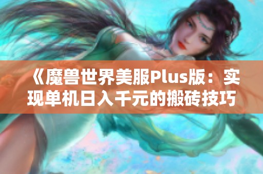 《魔兽世界美服Plus版：实现单机日入千元的搬砖技巧》