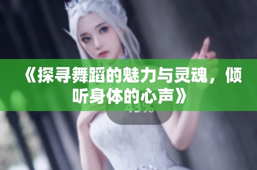 《探寻舞蹈的魅力与灵魂，倾听身体的心声》