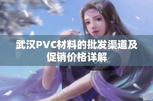 武汉PVC材料的批发渠道及促销价格详解