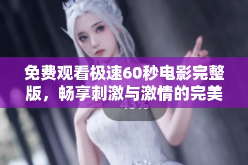 免费观看极速60秒电影完整版，畅享刺激与激情的完美体验