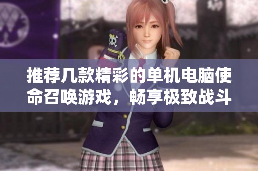 推荐几款精彩的单机电脑使命召唤游戏，畅享极致战斗体验