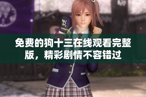 免费的狗十三在线观看完整版，精彩剧情不容错过