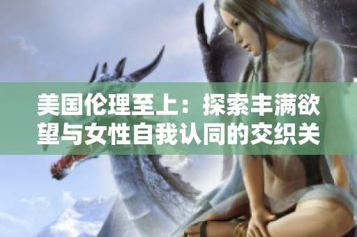 美国伦理至上：探索丰满欲望与女性自我认同的交织关系