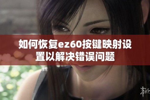 如何恢复ez60按键映射设置以解决错误问题