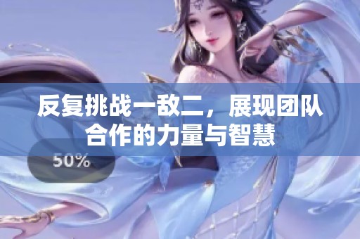 反复挑战一敌二，展现团队合作的力量与智慧
