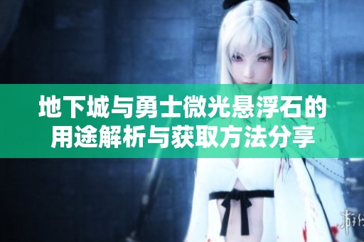 地下城与勇士微光悬浮石的用途解析与获取方法分享