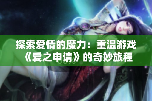 探索爱情的魔力：重温游戏《爱之申请》的奇妙旅程