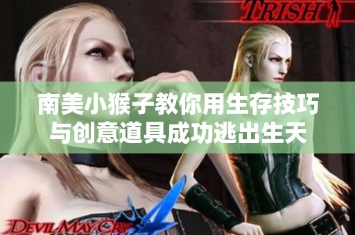 南美小猴子教你用生存技巧与创意道具成功逃出生天