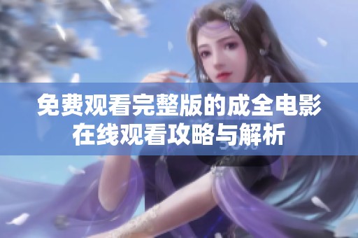 免费观看完整版的成全电影在线观看攻略与解析