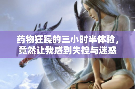 药物狂躁的三小时半体验，竟然让我感到失控与迷惑