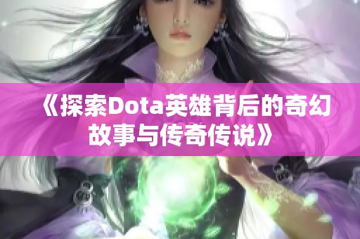 《探索Dota英雄背后的奇幻故事与传奇传说》