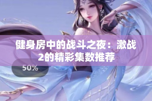 健身房中的战斗之夜：激战2的精彩集数推荐