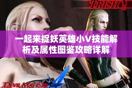 一起来捉妖英雄小V技能解析及属性图鉴攻略详解