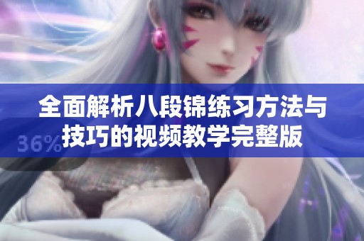 全面解析八段锦练习方法与技巧的视频教学完整版