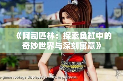 《阿司匹林：探索鱼缸中的奇妙世界与深刻寓意》