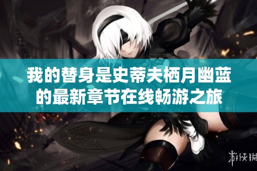 我的替身是史蒂夫栖月幽蓝的最新章节在线畅游之旅