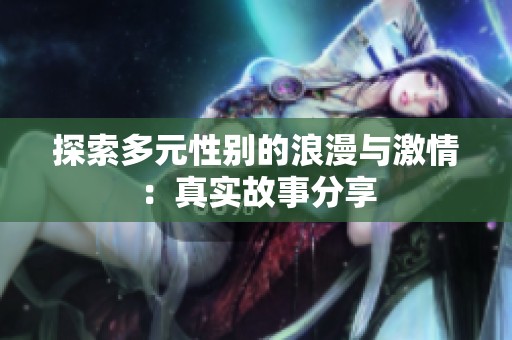 探索多元性别的浪漫与激情：真实故事分享