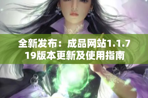 全新发布：成品网站1.1.719版本更新及使用指南