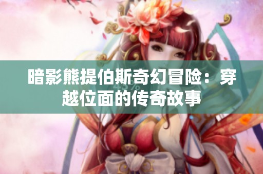 暗影熊提伯斯奇幻冒险：穿越位面的传奇故事