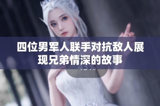 四位男军人联手对抗敌人展现兄弟情深的故事