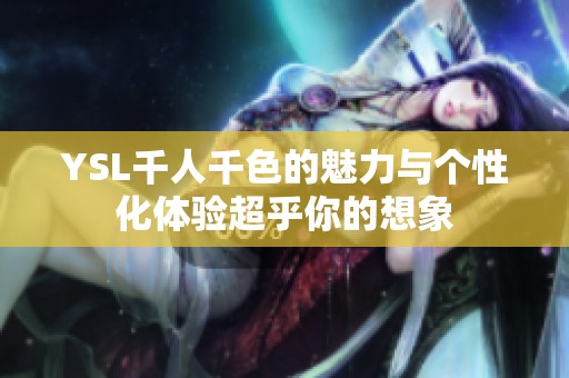 YSL千人千色的魅力与个性化体验超乎你的想象