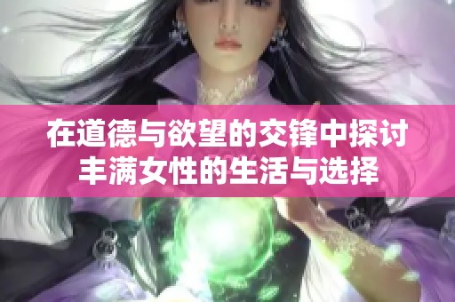 在道德与欲望的交锋中探讨丰满女性的生活与选择