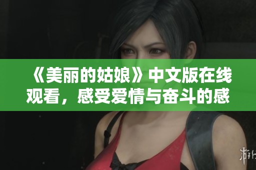 《美丽的姑娘》中文版在线观看，感受爱情与奋斗的感动故事