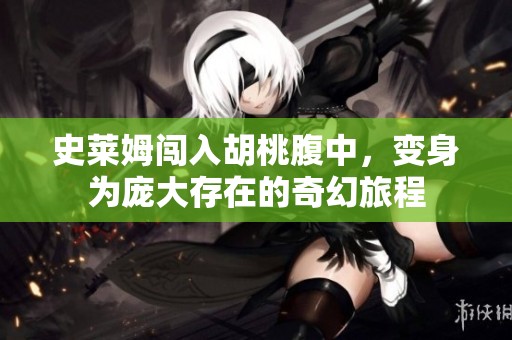 史莱姆闯入胡桃腹中，变身为庞大存在的奇幻旅程