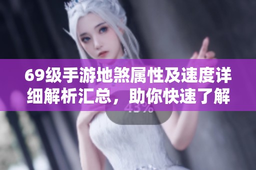 69级手游地煞属性及速度详细解析汇总，助你快速了解攻略