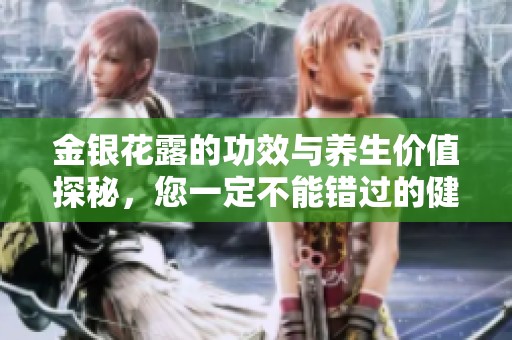 金银花露的功效与养生价值探秘，您一定不能错过的健康饮品