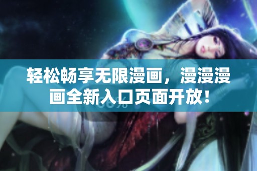 轻松畅享无限漫画，漫漫漫画全新入口页面开放！