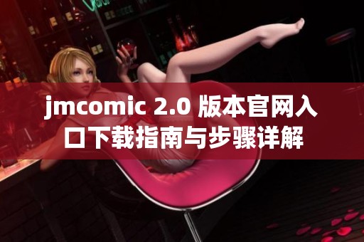 jmcomic 2.0 版本官网入口下载指南与步骤详解