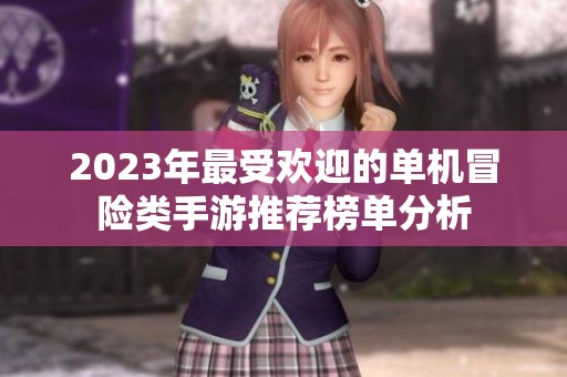 2023年最受欢迎的单机冒险类手游推荐榜单分析