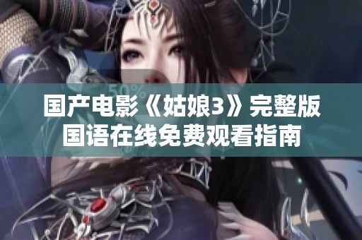 国产电影《姑娘3》完整版国语在线免费观看指南