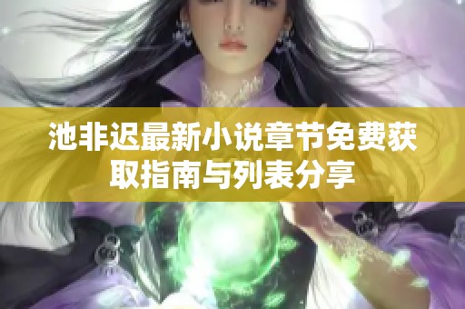 池非迟最新小说章节免费获取指南与列表分享