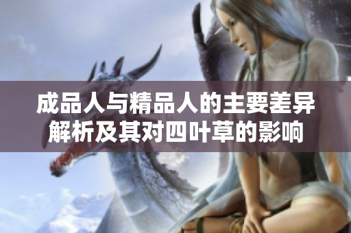 成品人与精品人的主要差异解析及其对四叶草的影响