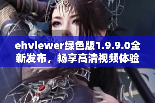 ehviewer绿色版1.9.9.0全新发布，畅享高清视频体验！