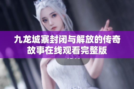 九龙城寨封闭与解放的传奇故事在线观看完整版