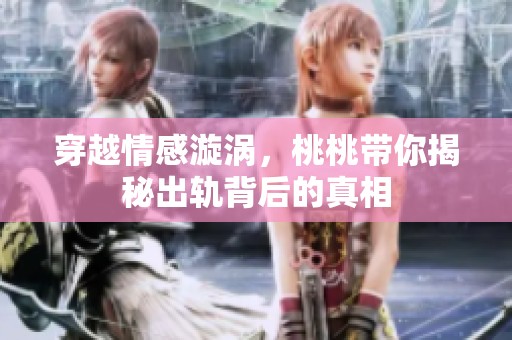 穿越情感漩涡，桃桃带你揭秘出轨背后的真相