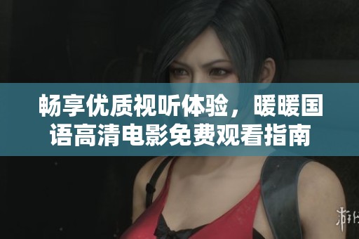 畅享优质视听体验，暖暖国语高清电影免费观看指南
