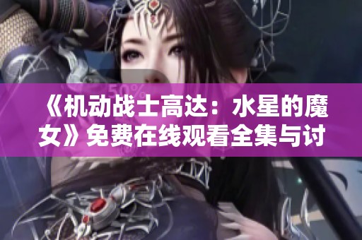 《机动战士高达：水星的魔女》免费在线观看全集与讨论分析