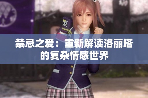 禁忌之爱：重新解读洛丽塔的复杂情感世界