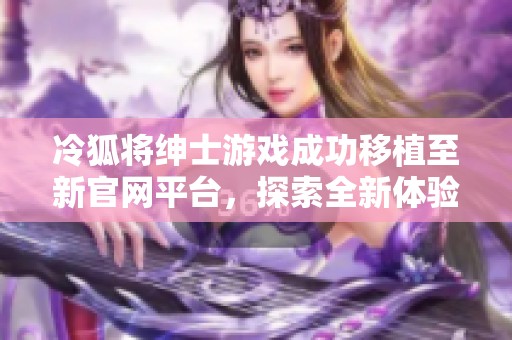 冷狐将绅士游戏成功移植至新官网平台，探索全新体验