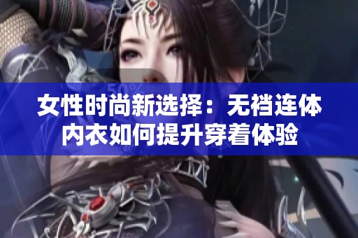 女性时尚新选择：无裆连体内衣如何提升穿着体验